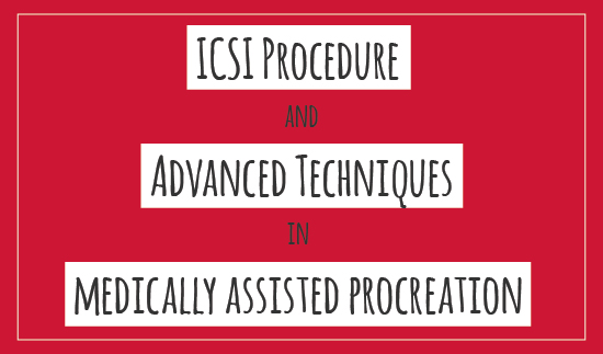 ICSI Procedure and Advanced Techniques in medically assisted procreation